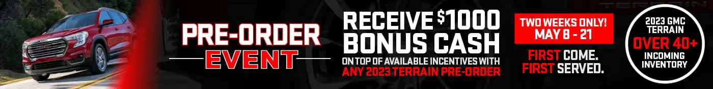 Pre-order a 2023 GMC Terrain by May 21 to receive $1000 bonus cash. Limited time offer, first come, first served.