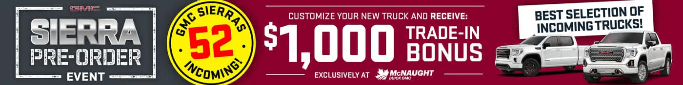 GMC Sierra pre-order event offers $1,000 trade-in bonus at McNaught Buick GMC. Reserve your truck today!